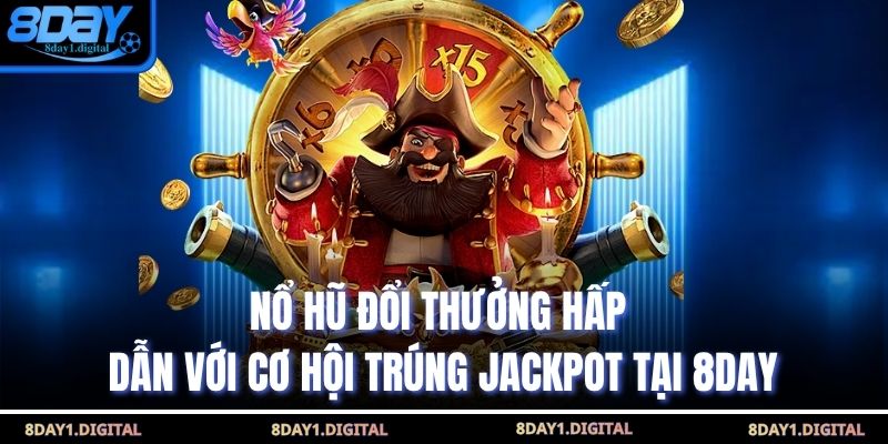 Nổ hũ đổi thưởng hấp dẫn với cơ hội trúng jackpot tại 8Day