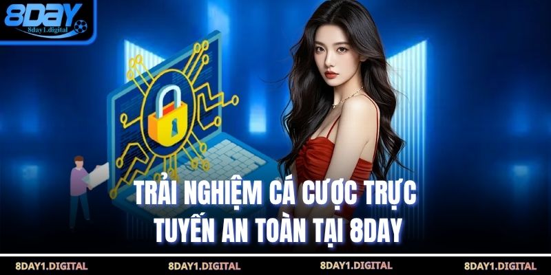 Trải nghiệm cá cược trực tuyến an toàn tại 8Day